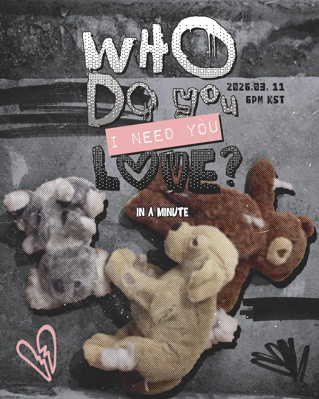 An artistic graphic featuring two stuffed animals on a textured background, with text overlay that reads IN A MINUTE Single 'WHO DO YOU LOVE? I NEED YOU' along with the date and time '2026.03.11 6PM KST'.